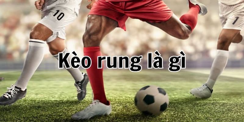 Kèo Rung Là Gì? Hướng Dẫn Vào Cược Đúng Thời Điểm Cùng Abc8