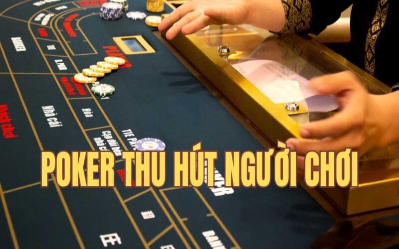 Poker thu hút người chơi trải nghiệm